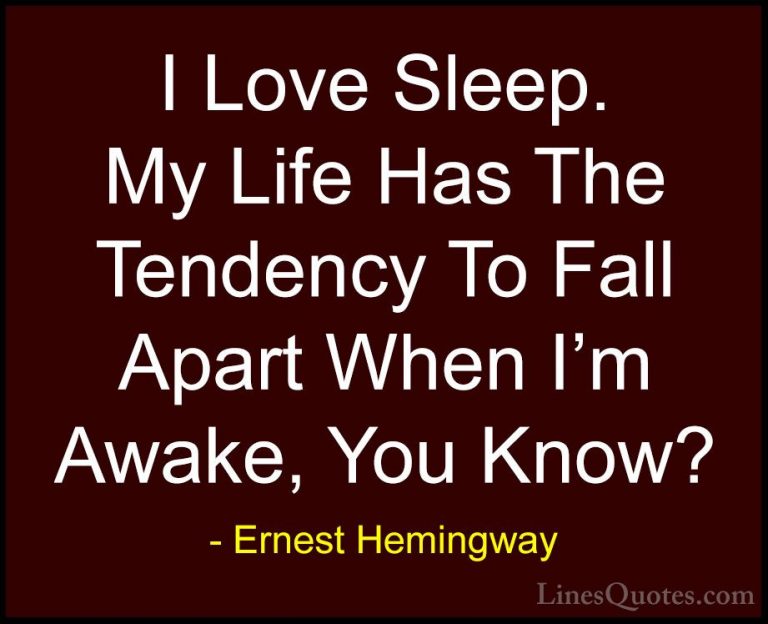 Ernest Hemingway Quotes (2) - I Love Sleep. My Life Has The Tende... - QuotesI Love Sleep. My Life Has The Tendency To Fall Apart When I'm Awake, You Know?