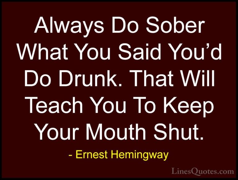 Ernest Hemingway Quotes (22) - Always Do Sober What You Said You'... - QuotesAlways Do Sober What You Said You'd Do Drunk. That Will Teach You To Keep Your Mouth Shut.