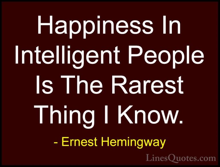 Ernest Hemingway Quotes (26) - Happiness In Intelligent People Is... - QuotesHappiness In Intelligent People Is The Rarest Thing I Know.