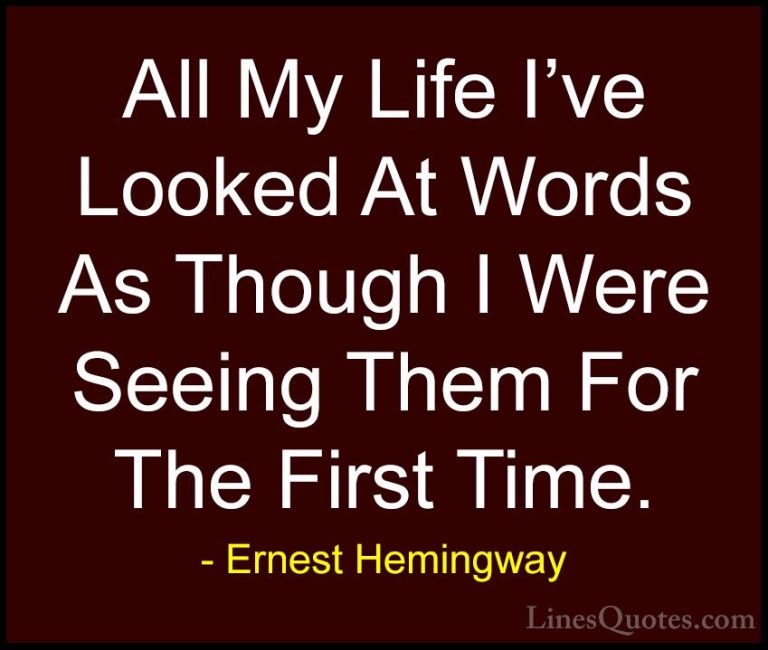 Ernest Hemingway Quotes (31) - All My Life I've Looked At Words A... - QuotesAll My Life I've Looked At Words As Though I Were Seeing Them For The First Time.