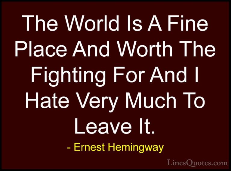 Ernest Hemingway Quotes (35) - The World Is A Fine Place And Wort... - QuotesThe World Is A Fine Place And Worth The Fighting For And I Hate Very Much To Leave It.