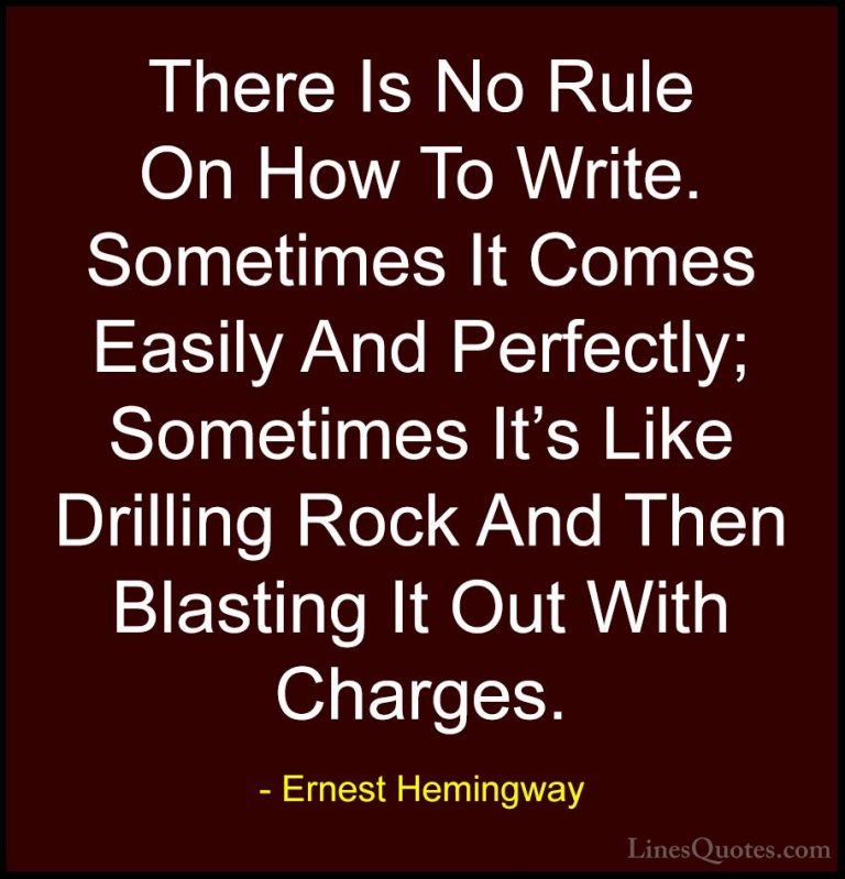 Ernest Hemingway Quotes (36) - There Is No Rule On How To Write. ... - QuotesThere Is No Rule On How To Write. Sometimes It Comes Easily And Perfectly; Sometimes It's Like Drilling Rock And Then Blasting It Out With Charges.