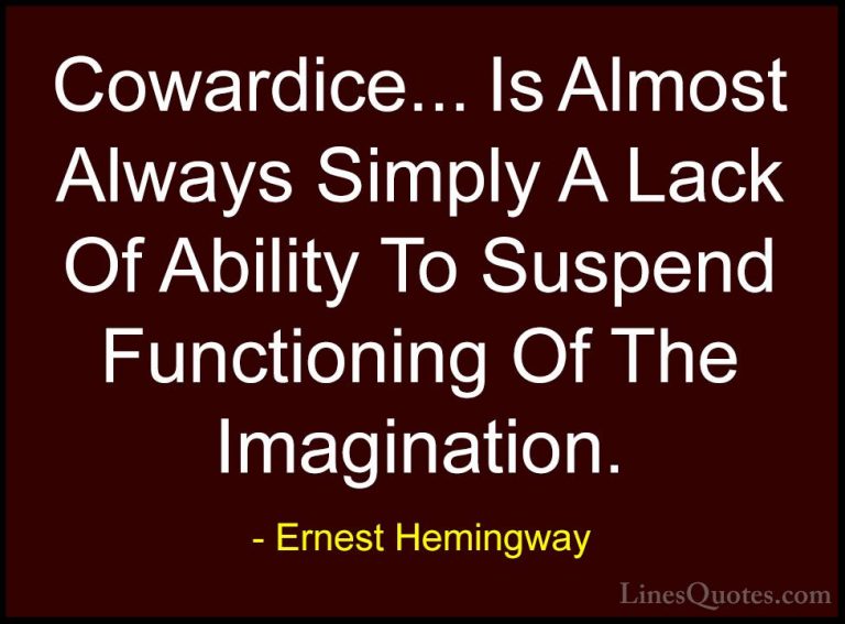 Ernest Hemingway Quotes (45) - Cowardice... Is Almost Always Simp... - QuotesCowardice... Is Almost Always Simply A Lack Of Ability To Suspend Functioning Of The Imagination.
