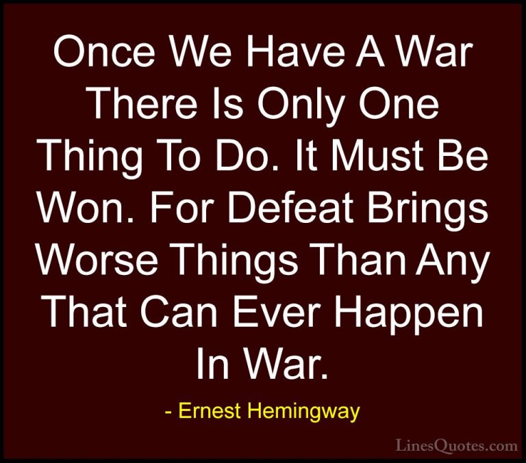Ernest Hemingway Quotes (51) - Once We Have A War There Is Only O... - QuotesOnce We Have A War There Is Only One Thing To Do. It Must Be Won. For Defeat Brings Worse Things Than Any That Can Ever Happen In War.
