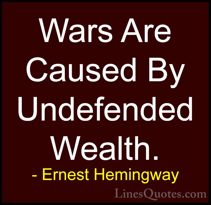 Ernest Hemingway Quotes (52) - Wars Are Caused By Undefended Weal... - QuotesWars Are Caused By Undefended Wealth.