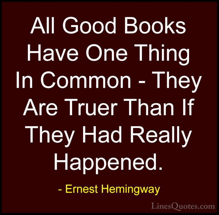 Ernest Hemingway Quotes (56) - All Good Books Have One Thing In C... - QuotesAll Good Books Have One Thing In Common - They Are Truer Than If They Had Really Happened.