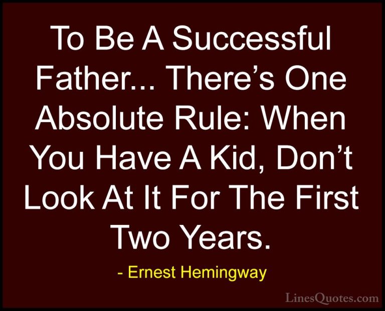 Ernest Hemingway Quotes (57) - To Be A Successful Father... There... - QuotesTo Be A Successful Father... There's One Absolute Rule: When You Have A Kid, Don't Look At It For The First Two Years.