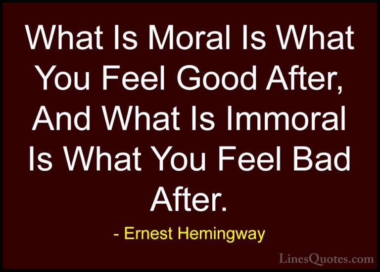 Ernest Hemingway Quotes (59) - What Is Moral Is What You Feel Goo... - QuotesWhat Is Moral Is What You Feel Good After, And What Is Immoral Is What You Feel Bad After.