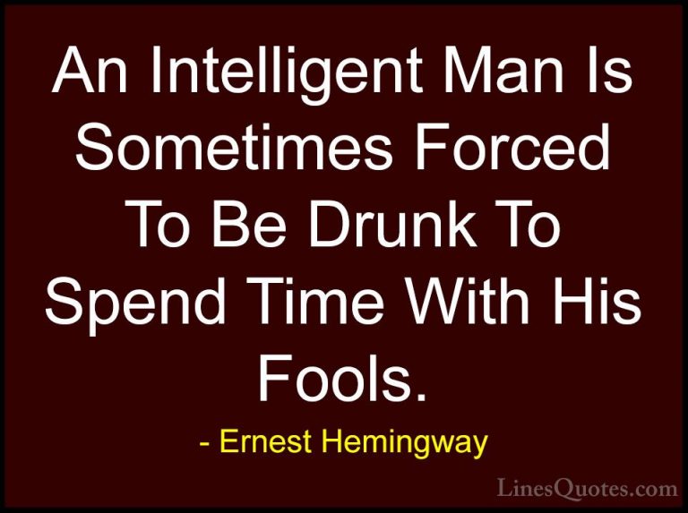 Ernest Hemingway Quotes (6) - An Intelligent Man Is Sometimes For... - QuotesAn Intelligent Man Is Sometimes Forced To Be Drunk To Spend Time With His Fools.