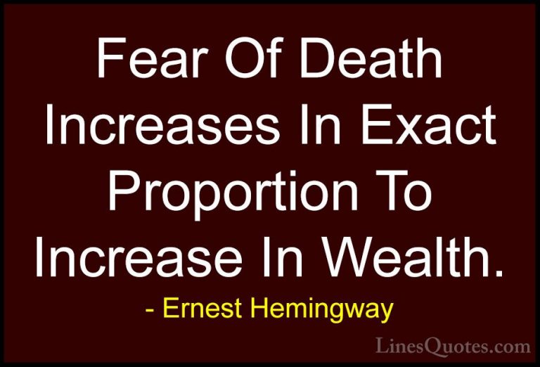 Ernest Hemingway Quotes (64) - Fear Of Death Increases In Exact P... - QuotesFear Of Death Increases In Exact Proportion To Increase In Wealth.