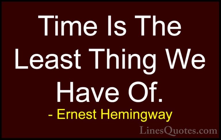 Ernest Hemingway Quotes (70) - Time Is The Least Thing We Have Of... - QuotesTime Is The Least Thing We Have Of.
