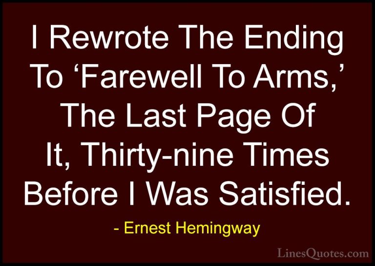 Ernest Hemingway Quotes (73) - I Rewrote The Ending To 'Farewell ... - QuotesI Rewrote The Ending To 'Farewell To Arms,' The Last Page Of It, Thirty-nine Times Before I Was Satisfied.