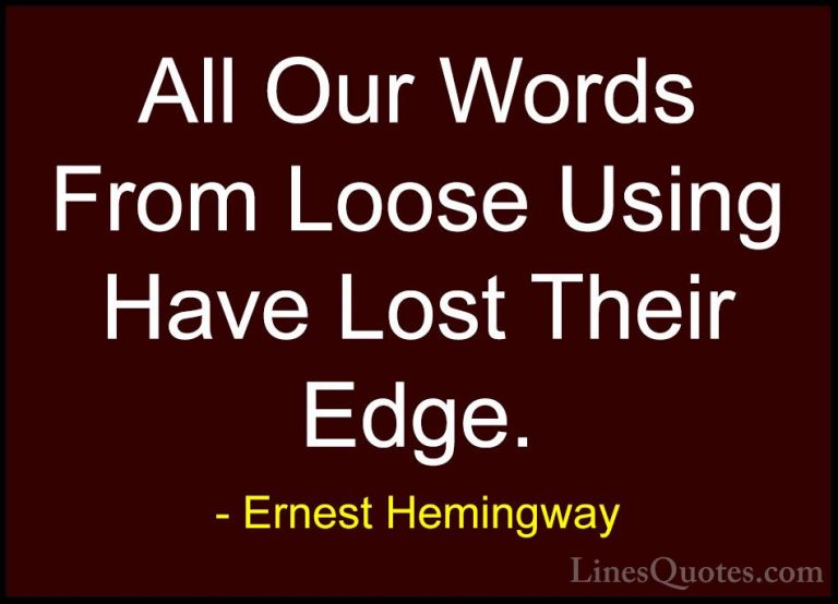 Ernest Hemingway Quotes (75) - All Our Words From Loose Using Hav... - QuotesAll Our Words From Loose Using Have Lost Their Edge.
