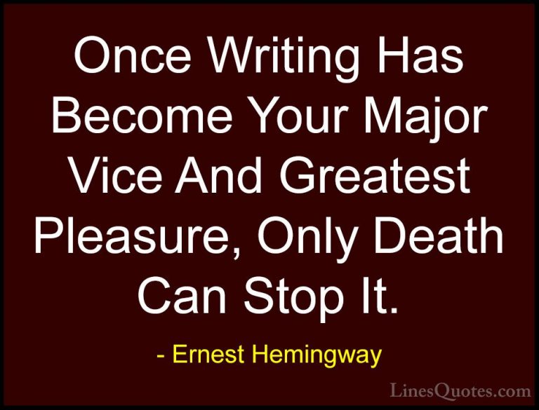 Ernest Hemingway Quotes (82) - Once Writing Has Become Your Major... - QuotesOnce Writing Has Become Your Major Vice And Greatest Pleasure, Only Death Can Stop It.