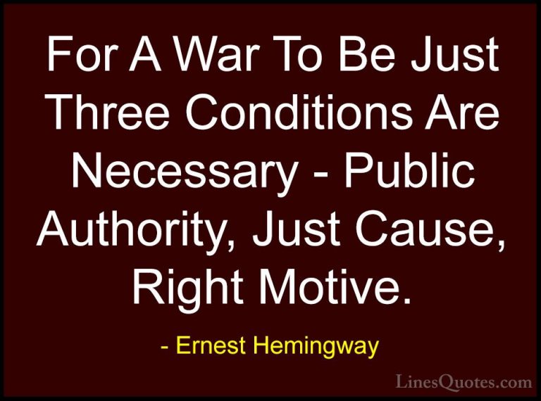 Ernest Hemingway Quotes (85) - For A War To Be Just Three Conditi... - QuotesFor A War To Be Just Three Conditions Are Necessary - Public Authority, Just Cause, Right Motive.