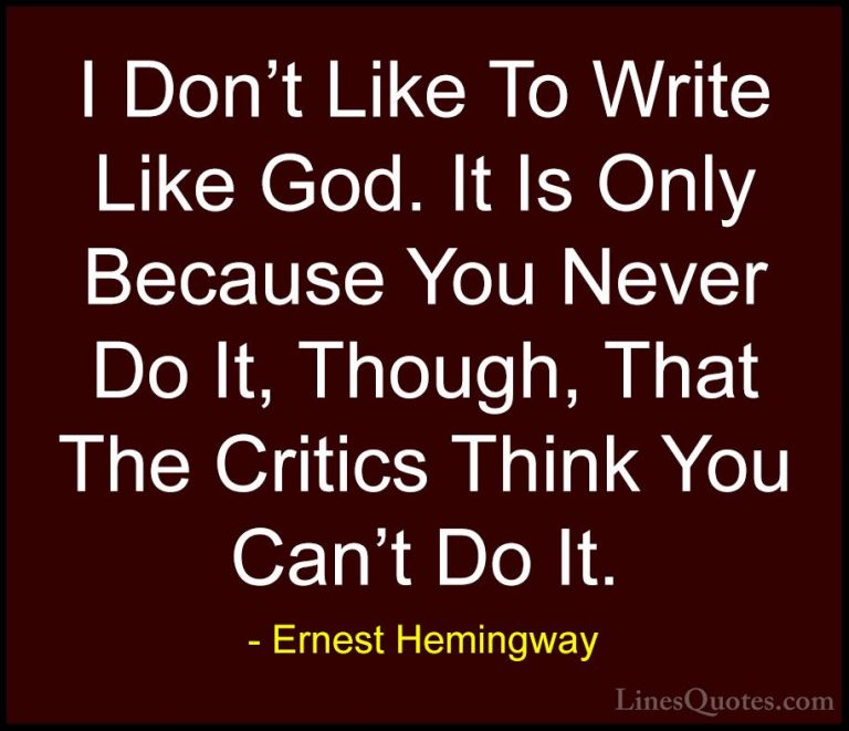 Ernest Hemingway Quotes (87) - I Don't Like To Write Like God. It... - QuotesI Don't Like To Write Like God. It Is Only Because You Never Do It, Though, That The Critics Think You Can't Do It.