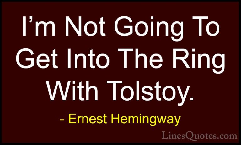 Ernest Hemingway Quotes (89) - I'm Not Going To Get Into The Ring... - QuotesI'm Not Going To Get Into The Ring With Tolstoy.