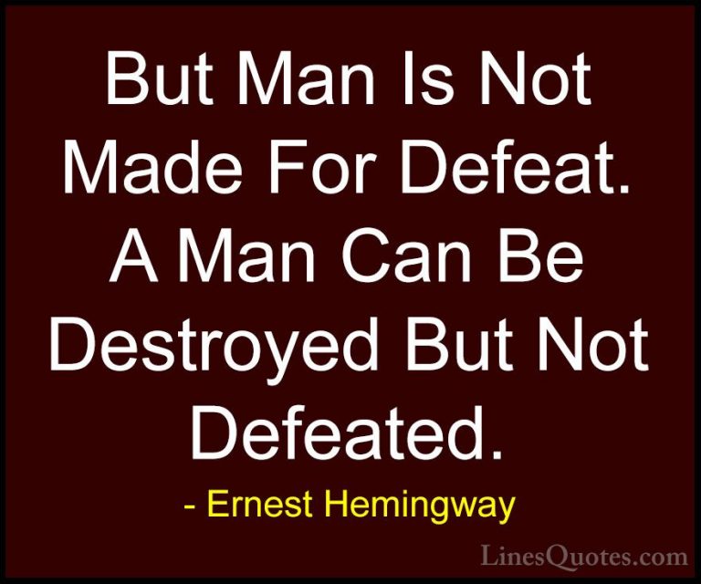 Ernest Hemingway Quotes (9) - But Man Is Not Made For Defeat. A M... - QuotesBut Man Is Not Made For Defeat. A Man Can Be Destroyed But Not Defeated.