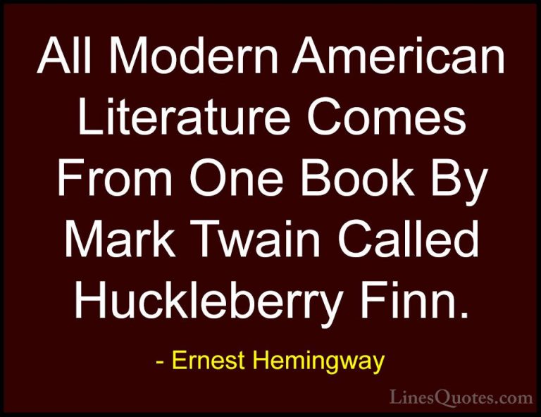 Ernest Hemingway Quotes (91) - All Modern American Literature Com... - QuotesAll Modern American Literature Comes From One Book By Mark Twain Called Huckleberry Finn.