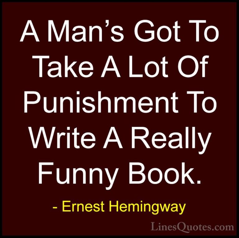 Ernest Hemingway Quotes (96) - A Man's Got To Take A Lot Of Punis... - QuotesA Man's Got To Take A Lot Of Punishment To Write A Really Funny Book.