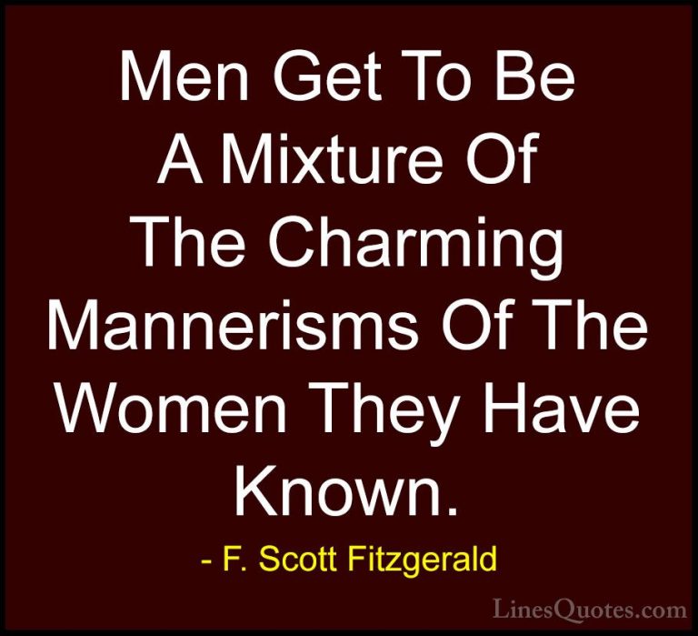 F. Scott Fitzgerald Quotes (17) - Men Get To Be A Mixture Of The ... - QuotesMen Get To Be A Mixture Of The Charming Mannerisms Of The Women They Have Known.