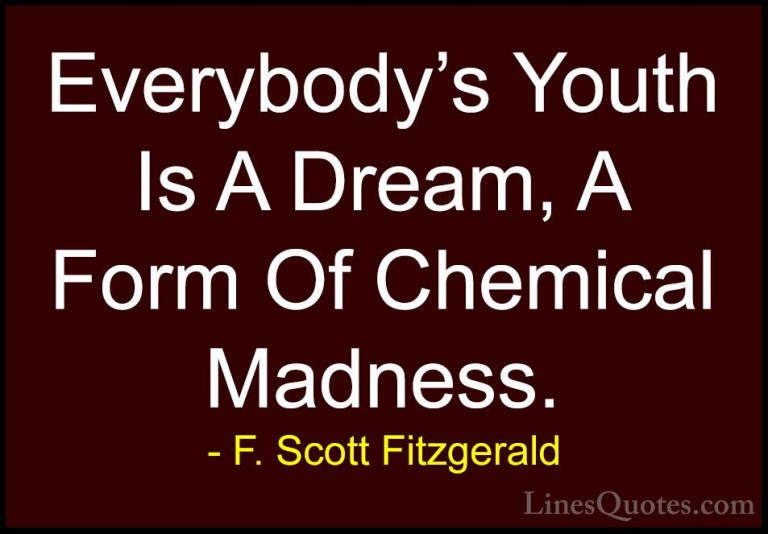 F. Scott Fitzgerald Quotes (19) - Everybody's Youth Is A Dream, A... - QuotesEverybody's Youth Is A Dream, A Form Of Chemical Madness.