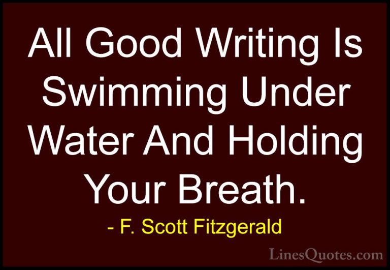 F. Scott Fitzgerald Quotes (34) - All Good Writing Is Swimming Un... - QuotesAll Good Writing Is Swimming Under Water And Holding Your Breath.