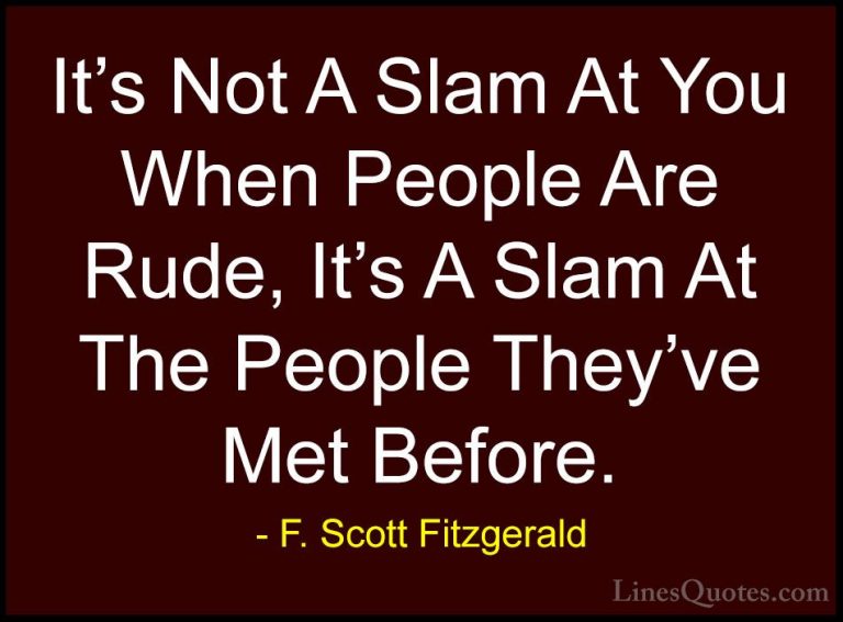 F. Scott Fitzgerald Quotes (39) - It's Not A Slam At You When Peo... - QuotesIt's Not A Slam At You When People Are Rude, It's A Slam At The People They've Met Before.