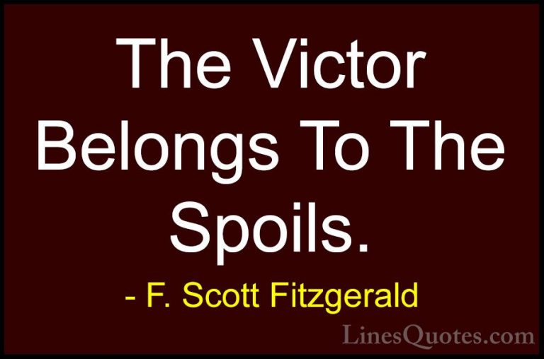 F. Scott Fitzgerald Quotes (60) - The Victor Belongs To The Spoil... - QuotesThe Victor Belongs To The Spoils.