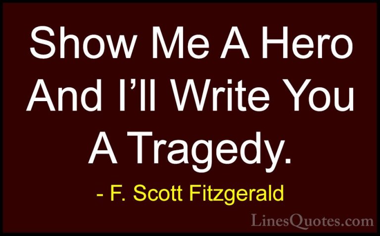 F. Scott Fitzgerald Quotes (8) - Show Me A Hero And I'll Write Yo... - QuotesShow Me A Hero And I'll Write You A Tragedy.