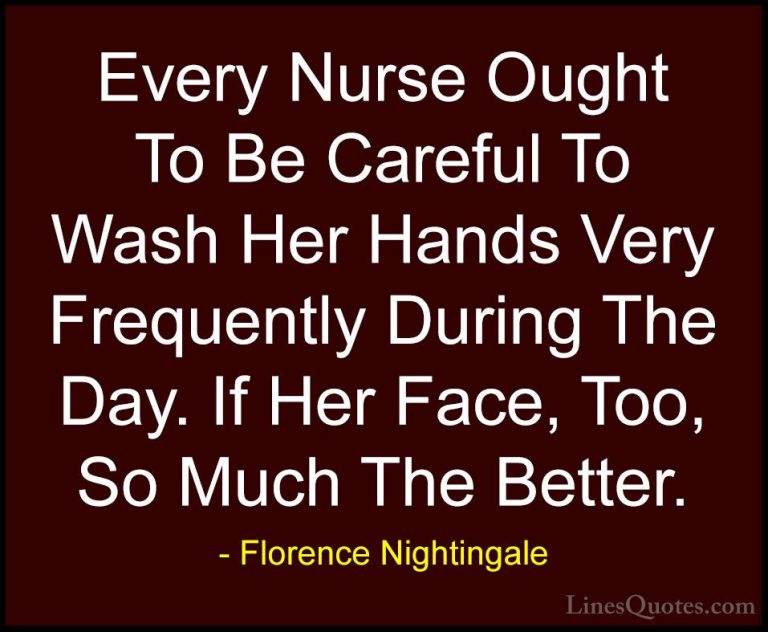Florence Nightingale Quotes (10) - Every Nurse Ought To Be Carefu... - QuotesEvery Nurse Ought To Be Careful To Wash Her Hands Very Frequently During The Day. If Her Face, Too, So Much The Better.