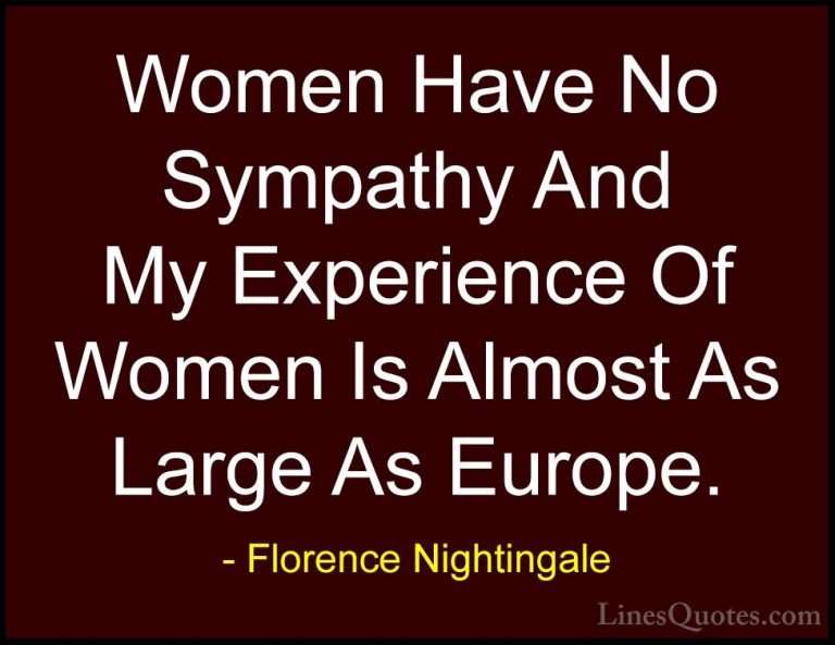 Florence Nightingale Quotes (15) - Women Have No Sympathy And My ... - QuotesWomen Have No Sympathy And My Experience Of Women Is Almost As Large As Europe.