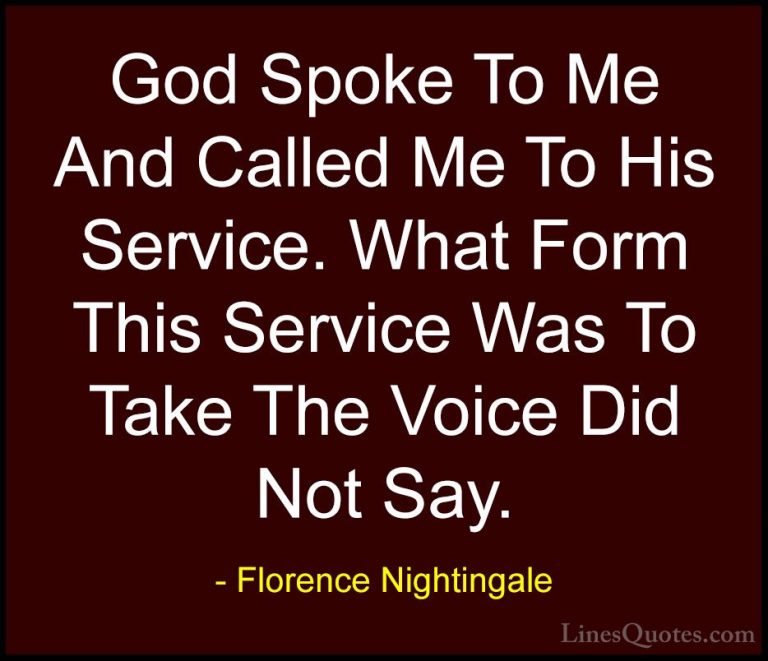 Florence Nightingale Quotes (16) - God Spoke To Me And Called Me ... - QuotesGod Spoke To Me And Called Me To His Service. What Form This Service Was To Take The Voice Did Not Say.