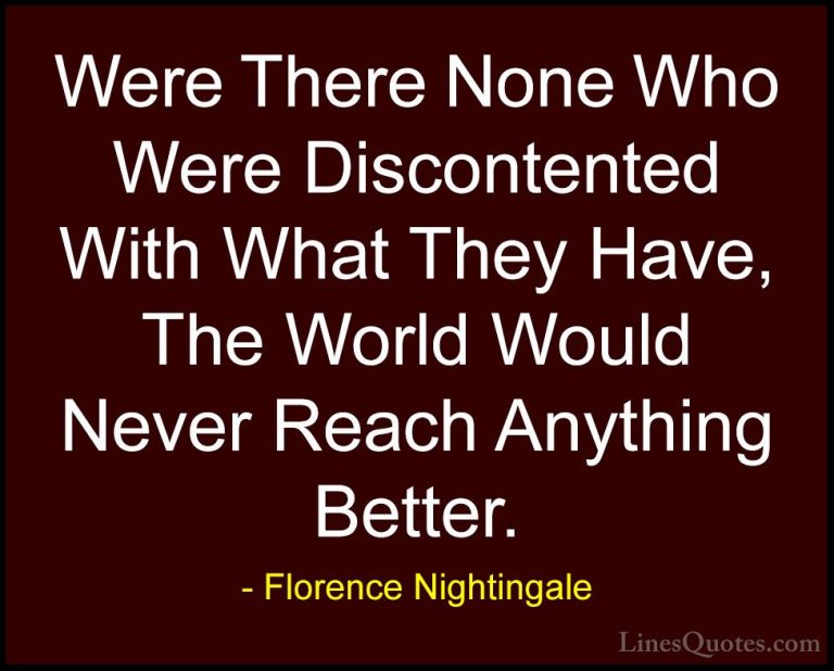 Florence Nightingale Quotes (3) - Were There None Who Were Discon... - QuotesWere There None Who Were Discontented With What They Have, The World Would Never Reach Anything Better.