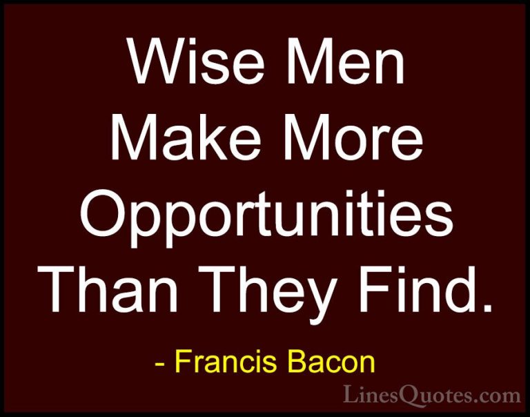 Francis Bacon Quotes (10) - Wise Men Make More Opportunities Than... - QuotesWise Men Make More Opportunities Than They Find.