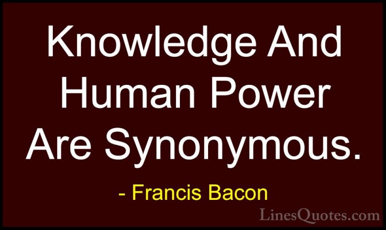 Francis Bacon Quotes (100) - Knowledge And Human Power Are Synony... - QuotesKnowledge And Human Power Are Synonymous.