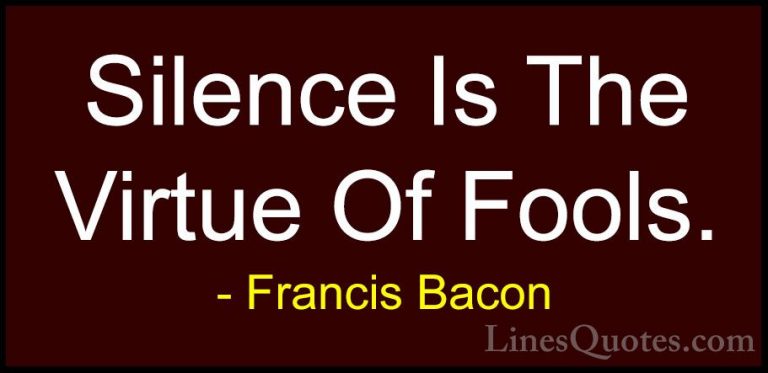 Francis Bacon Quotes (108) - Silence Is The Virtue Of Fools.... - QuotesSilence Is The Virtue Of Fools.