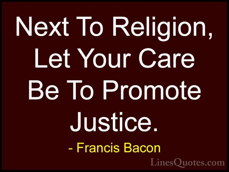 Francis Bacon Quotes (112) - Next To Religion, Let Your Care Be T... - QuotesNext To Religion, Let Your Care Be To Promote Justice.