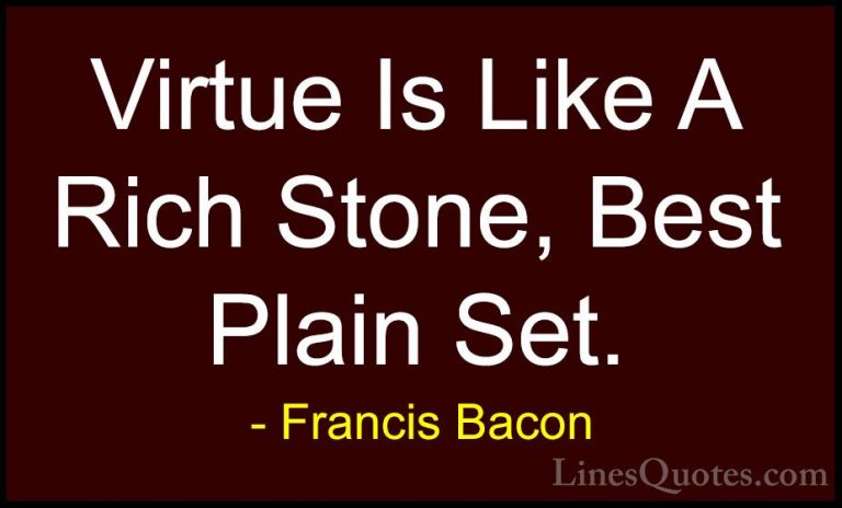 Francis Bacon Quotes (115) - Virtue Is Like A Rich Stone, Best Pl... - QuotesVirtue Is Like A Rich Stone, Best Plain Set.