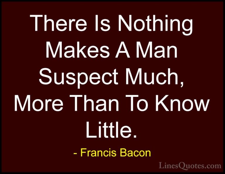 Francis Bacon Quotes (120) - There Is Nothing Makes A Man Suspect... - QuotesThere Is Nothing Makes A Man Suspect Much, More Than To Know Little.