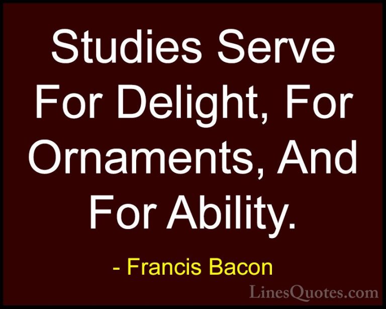 Francis Bacon Quotes (134) - Studies Serve For Delight, For Ornam... - QuotesStudies Serve For Delight, For Ornaments, And For Ability.