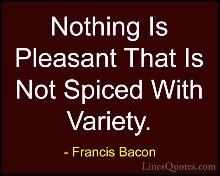 Francis Bacon Quotes (136) - Nothing Is Pleasant That Is Not Spic... - QuotesNothing Is Pleasant That Is Not Spiced With Variety.