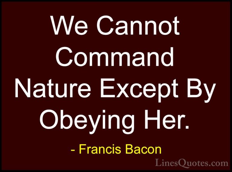 Francis Bacon Quotes (15) - We Cannot Command Nature Except By Ob... - QuotesWe Cannot Command Nature Except By Obeying Her.
