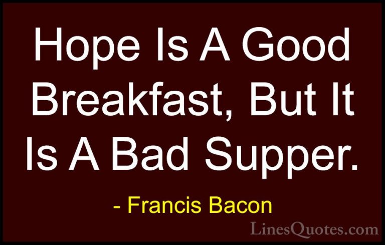 Francis Bacon Quotes (21) - Hope Is A Good Breakfast, But It Is A... - QuotesHope Is A Good Breakfast, But It Is A Bad Supper.