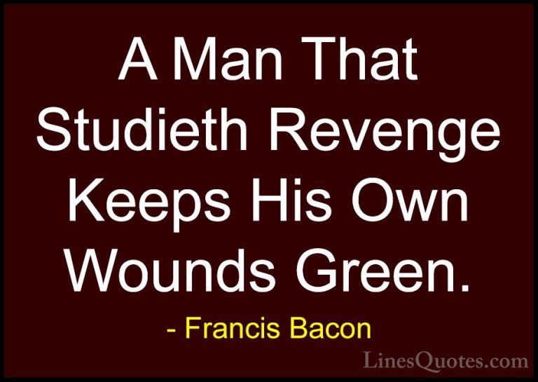 Francis Bacon Quotes (23) - A Man That Studieth Revenge Keeps His... - QuotesA Man That Studieth Revenge Keeps His Own Wounds Green.