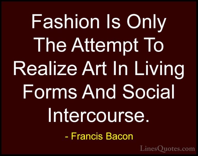 Francis Bacon Quotes (38) - Fashion Is Only The Attempt To Realiz... - QuotesFashion Is Only The Attempt To Realize Art In Living Forms And Social Intercourse.