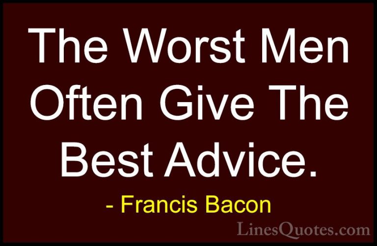 Francis Bacon Quotes (42) - The Worst Men Often Give The Best Adv... - QuotesThe Worst Men Often Give The Best Advice.