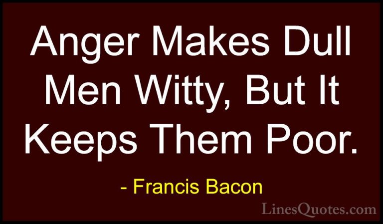 Francis Bacon Quotes (54) - Anger Makes Dull Men Witty, But It Ke... - QuotesAnger Makes Dull Men Witty, But It Keeps Them Poor.