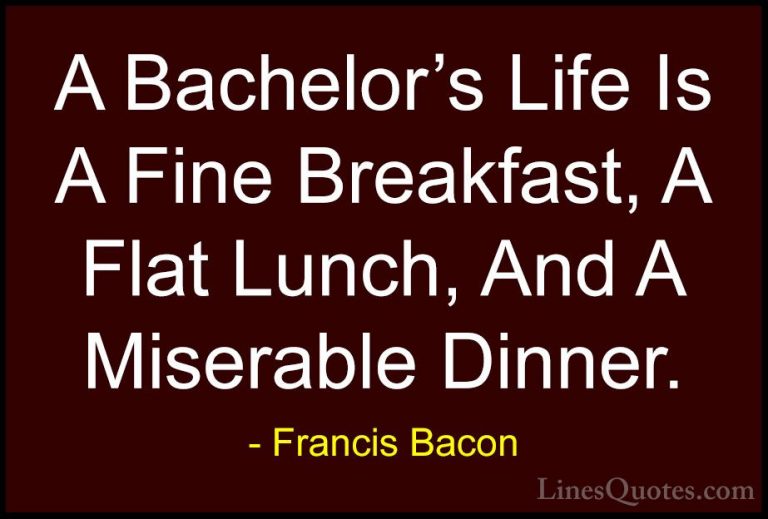 Francis Bacon Quotes (6) - A Bachelor's Life Is A Fine Breakfast,... - QuotesA Bachelor's Life Is A Fine Breakfast, A Flat Lunch, And A Miserable Dinner.