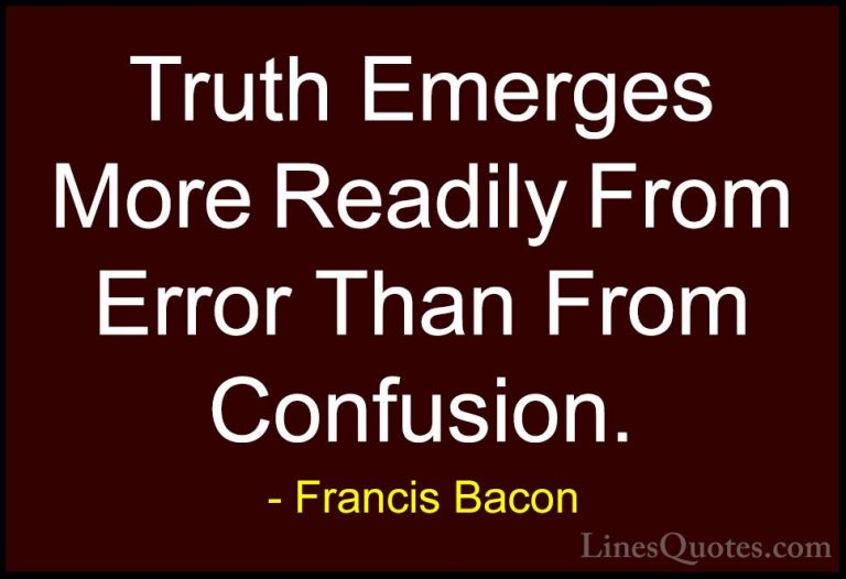 Francis Bacon Quotes (70) - Truth Emerges More Readily From Error... - QuotesTruth Emerges More Readily From Error Than From Confusion.